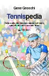 Tennispedia. Tutto quello che dovreste sapere sul tennis spiegato da chi ne sa meno di voi libro di Gnocchi Gene