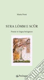 Stra lómm e scûr. Poesie in lingua bolognese