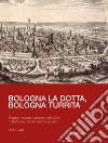 Bologna la dotta, Bologna turrita. Mappe, vedute e piante della città di Bologna dal XVI al XIX secolo libro