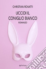 Uccidi il coniglio bianco