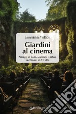 Giardini al cinema. Paesaggi di donne, uomini e natura raccontati in 51 film libro