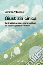 Giustizia cinica. Contraddizioni, stereotipi e problemi del sistema giudiziario italiano libro