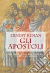 Gli apostoli. Agli albori del cristianesimo: verità e leggenda libro
