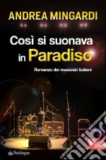 Così si suonava in paradiso. Romanzo dei musicisti italiani libro