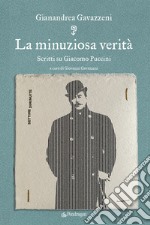 La minuziosa verità. Scritti su Giacomo Puccini libro