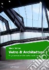 Vetro e architettura. Progettare sostenibile, confortevole, innovativo libro