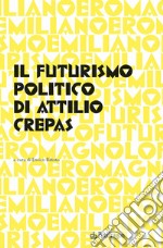 Il futurismo politico di Attilio Crepas libro