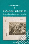 Variazioni sul destino. Racconti in musica per destini incrociati libro