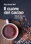 Il cuore del cacao. 500 anni di storia del cioccolato libro