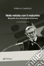 Nella nebbia con il motorino. Biografia di un funzionario comunista libro