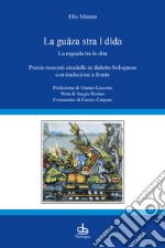 La guâza stra l dîda-La rugiada tra le dita. Poesie racconti zirudelle in dialetto bolognese con traduzione a fronte libro