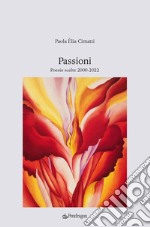 Passioni. Poesie scelte 2000-2022 libro