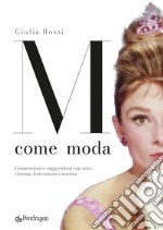 M come moda. Connessioni e suggestioni con arte, cinema, letteratura e musica. Ediz. illustrata libro