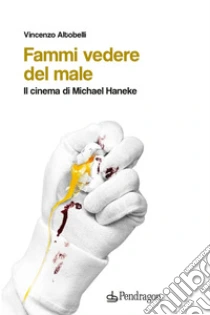 Fammi vedere del male. Il cinema di Michael Haneke