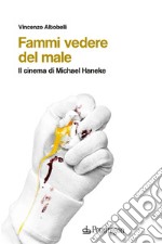 Fammi vedere del male. Il cinema di Michael Haneke libro