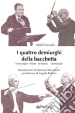 I quattro demiurghi della bacchetta. Furtwängler, Walter, de Sabata, Celibidache libro