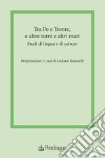 Tra Po e Tevere, e altre terre e altri mari. Studi di lingua e di culture libro