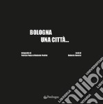 Bologna una città.... Ediz. illustrata libro