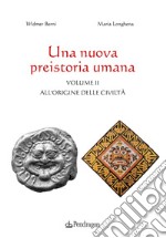 Una nuova preistoria umana. Vol. 2: All'origine delle civiltà libro