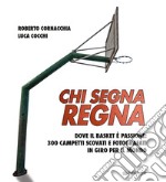 Chi segna regna. Dove il basket è passione: 300 campetti scovati e fotografati in giro per il mondo. Ediz. illustrata libro