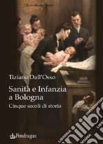 Sanità e infanzia a Bologna. Cinque secoli di storia libro