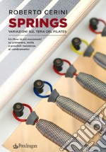 Springs. Variazioni sul tema del pilates. Un libro in più movimenti su primavere, molle e possibili resistenze al cambiamento