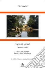 Incànt vaird-Incanto verde. Chès e stòri dla Bâsa-Eventi e storie della Bassa libro