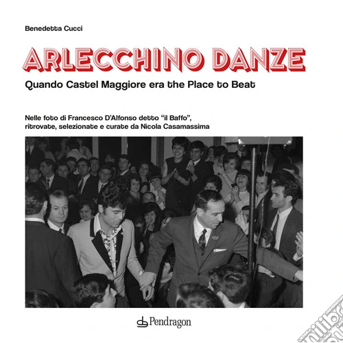 Arlecchino Danze. Quando Castel Maggiore era the Place to Beat. Ediz. illustrata