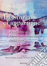 La storia ci appartiene. Vent'anni di Festa internazionale della storia libro