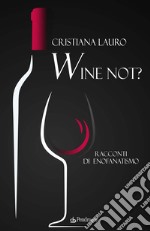 Wine not? Racconti di enofanatismo libro