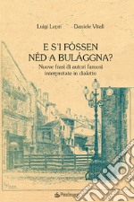 E s'i fóssen nèd a Bulåggna? Nuove frasi di autori famosi interpretate in dialetto libro