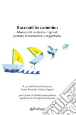 Racconti in cammino. Adolescenti studenti e migranti: percorsi di narrazione e soggettività libro