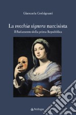 La vecchia signora narcisista. Il parlamento della Prima Repubblica libro