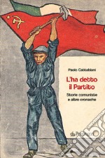 L'ha detto il Partito. Storie comuniste e altre cronache libro