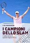 I campioni dello Slam. Le imprese dei tennisti che hanno trionfato nei quattro tornei più prestigiosi del mondo libro di Marianantoni Luca