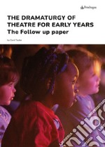 The dramaturgy of theatre for early years. The follow up paper libro