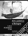 Arte pubblica a Bologna. Sculture dal dopoguerra ad oggi. Ediz. illustrata libro