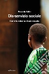 Dis-servizio sociale. Come lo abbiamo disumanizzato libro