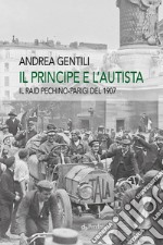 Il principe e l'autista. Il raid Pechino-Parigi del 1907 libro