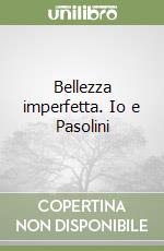 Bellezza imperfetta. Io e Pasolini libro