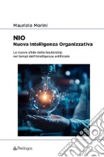 NIO. Nuova Intelligenza Organizzativa. Le nuove sfide della leadership nei tempi dell'intelligenza artificiale