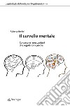 Il cervello mentale. Conoscere i meccanismi che regolano la psiche libro di Benini Roberto