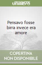 Pensavo fosse birra invece era amore libro