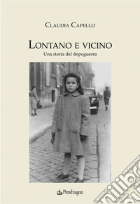 Lontano e vicino. Una storia del dopoguerra libro