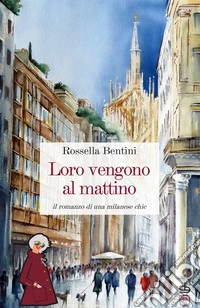 Loro vengono al mattino. Il romanzo di una milanese chic libro