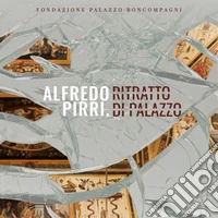 Alfredo Pirri. Ritratto di palazzo. Ediz. a colori libro