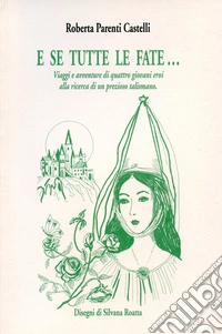 E se tutte le fate... Viaggi e avventure di quattro giovani eroi alla ricerca di un prezioso talismano libro