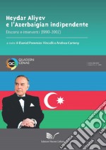 Heydar Aliyev e l'Azerbaigian indipendente. Discorsi e interventi (1990-2002) libro