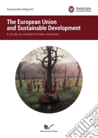 The European Union and sustainable development. A study on unilateral trade measures libro