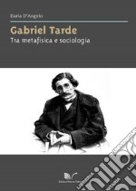 Gabriel Tarde. Tra metafisica e sociologia